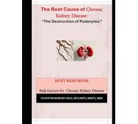 The Root Cause of Chronic Kidney Disease: The Destruction of Podocytes in the Glomerulus: The glomerular malfunction