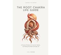 The Root Chakra Life Guide: A Practical Workbook for Security, Stability, and Feeling Grounded in Everyday Life