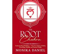 The Root Chakra: Understanding Muladhara - The First Chakra of Safety, Grounding, Stability and Physical Vitality