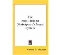 The Root Ideas of Shakespeare's Moral System Moulton, Richard G. (Auteur)