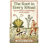 The Root in Every Ritual Sacred Plants in Mythology, Art, and Culture - Jacqueline N. Norton - Destiny Books - ebook (ePub) - Livre