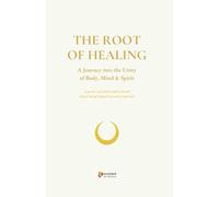 THE ROOT OF HEALING: A Journey into the Unity of Body, Mind & Spirit