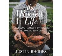 The Rooted Life: Cultivating Health and Wholeness Through Growing Your Own Food