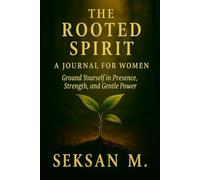 The Rooted Spirit: A Journal for Women: Ground Yourself in Presence, Strength, and Gentle Power