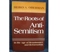 The Roots of Anti-Semitism: In the Age of Renaissance and Reformation