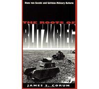 The Roots Of Blitzkrieg: Hans Von Seeckt And German Military Reform