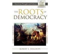 The Roots of Democracy by Robert E. Shalhope Robert E. Shalhope (Auteur)