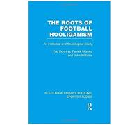 The Roots Of Football Hooliganism (Rle Sports Studies)