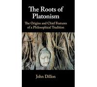 The Roots of Platonism: The Origins and Chief Features of a Philosophical Tradition
