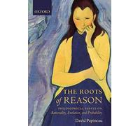 The Roots Of Reason - Philosophical Essays On Rationality, Evolution, And Probability