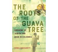 The Roots of the Guava Tree: Growing Up Jewish and Arab in Colombia