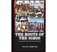 The Roots of the Igbos: Uncovering the Origins of Nigeria's Cultural Giants