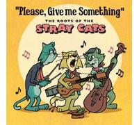 The Roots Of The Stray Cats : Please Give Me Something