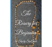 The Rosary for Beginners: A Step by Step Guide