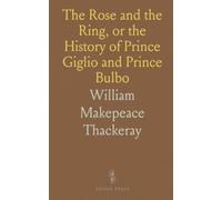 The Rose and the Ring, or the History of Prince Giglio and Prince Bulbo: A Fireside Pantomime for Great and Small Children