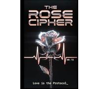 The Rose Cipher : Love is the Protocol: She hacked his heart. He built an AI to find her. It learned to love them both.