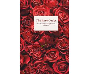 The Rose Codex: A Rose Pocket Sanctuary Series™ - Volume I