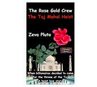 The Rose Gold Crew - The Taj Mahal Heist: When billionaires decided to come for the throne of the Taj. A heist love story