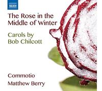 The Rose in the Middle of Winter, Carols by Bob Chilcott [Naxos: 8.573159] by Commotio (2013-12-01)