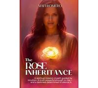 The Rose Inheritance: A spiritual mission. A path guided by intuition. A truth powerful enough to rise- and a darkness determined to silence it.