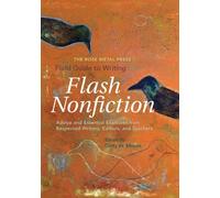 The Rose Metal Press Field Guide to Writing Flash Nonfiction: Advice and Essential Exercises from Respected Writers, Editors, and Teachers