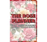 The Rose Planner 2026 Daily Planner Passion & Purpose Edition: A Goal Setting & Self-Love Workbook for Living with True Intention