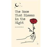 The Rose That Blooms in the Night by Allie Michelle Allie Michelle (Auteur)