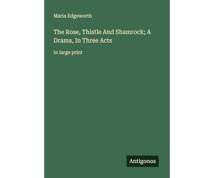 The Rose, Thistle And Shamrock; A Drama, In Three Acts: in large print