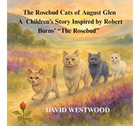 The Rosebud Cats of August Glen A Children’s Story Inspired by Robert Burns’ “The Rosebud”