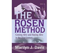 The Rosen Method: Coming Alive and Staying Alive in the 21st Century