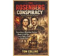 The Rosenberg Conspiracy: Secrets of Betrayal and Justice: Unraveling the Mysterious Trials that Shook the Cold War and the Fight for Truth in a Divided World