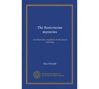 The Rosicrucian mysteries: an elementary exposition of their secret teachings