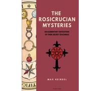 The Rosicrucian Mysteries: An Elementary Exposition Of Their Secret Teachings (Easy To Read Layout)