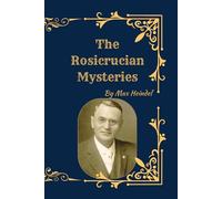 The Rosicrucian Mysteries: Ancient Esoteric Wisdom, Spiritual Initiation, and the Hidden Teachings of the Rosicrucian Order