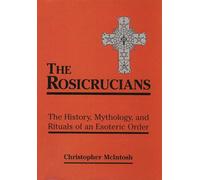 The Rosicrucians: The History, Mythology, and Rituals of an Esoteric Order