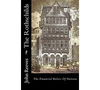 The Rothschilds: The Financial Rulers Of Nations