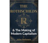 The Rothschilds & The Making of Modern Capitalism
