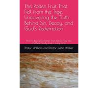 The Rotten Fruit That Fell from the Tree: Uncovering the Truth Behind Sin, Decay, and God’s Redemption: How to Recognize Rotten Fruit, Restore Your Life, and Bear Godly Fruit in Every Area