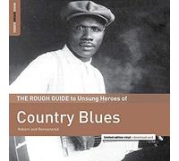 The Rough Guide To Unsung Heroes Of Country Blues (Reborn And Remastered)
