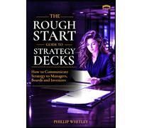 The Rough Start Guide To Strategy Decks: How to Communicate Strategy to Managers, Boards and Investors