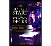 The Rough Start Guide To Strategy Decks: How to Communicate Strategy to Managers, Boards and Investors