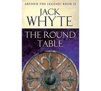 The Round Table: Legends of Camelot 9 (Arthur the Legend - Book II) Whyte, Jack (Auteur)