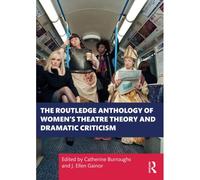 The Routledge Anthology Of Women's Theatre Theory And Dramatic Criticism