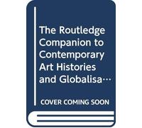 The Routledge Companion to Contemporary Art Histories and Globalisation