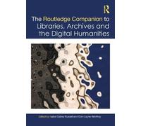 The Routledge Companion To Libraries, Archives, And The Digital Humanities