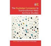 The Routledge Companion to Transnational Web Archive Studies – Routledge