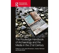 The Routledge Handbook of Archaeology and the Media in the 21st Century