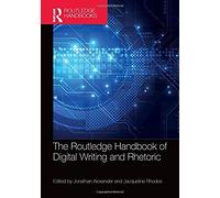 The Routledge Handbook Of Digital Writing And Rhetoric