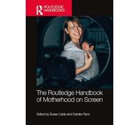 The Routledge Handbook of Motherhood on Screen