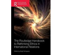 The Routledge Handbook To Rethinking Ethics In International Relations